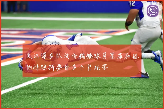 美记曝多队询价鹈鹕球员墨菲和赫伯特琼斯要价多个首轮签