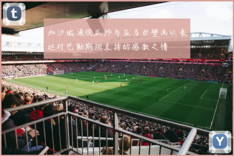 加沙城涌现瓜帅与亚马尔壁画以表达对巴勒斯坦支持的感激之情
